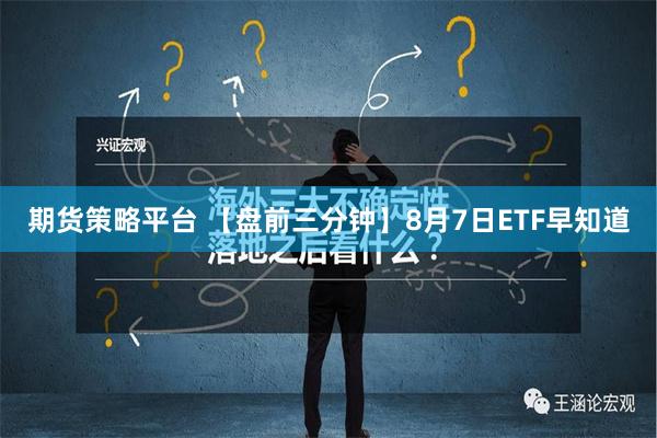 期货策略平台 【盘前三分钟】8月7日ETF早知道